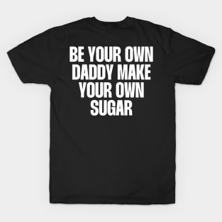 Be your own daddy make your own sugar T-Shirt